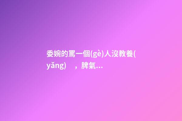 委婉的罵一個(gè)人沒教養(yǎng)，脾氣不好性子傲